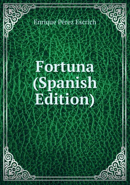 Обложка книги Fortuna (Spanish Edition), Enrique Pérez Escrich