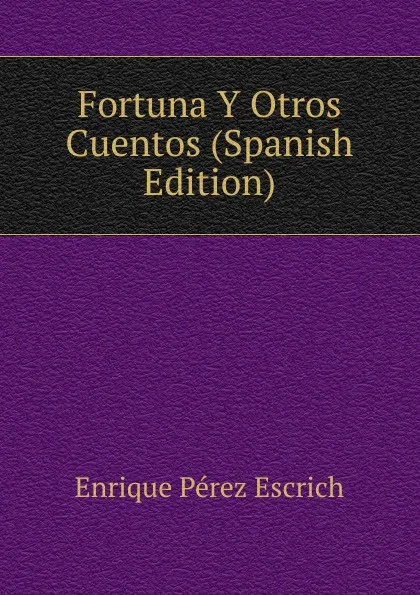 Обложка книги Fortuna Y Otros Cuentos (Spanish Edition), Enrique Pérez Escrich