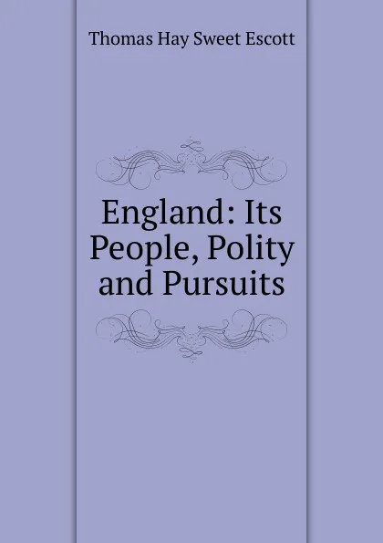 Обложка книги England: Its People, Polity and Pursuits, Thomas Hay Sweet Escott