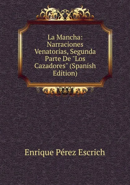 Обложка книги La Mancha: Narraciones Venatorias, Segunda Parte De 