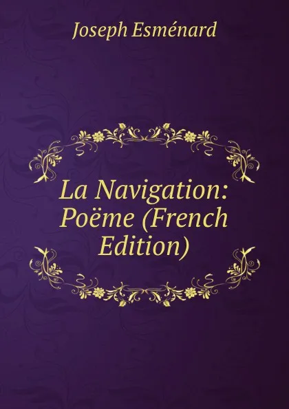 Обложка книги La Navigation: Poeme (French Edition), Joseph Esménard