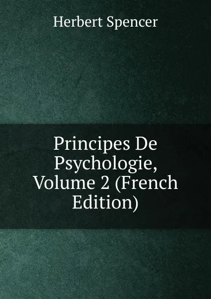 Обложка книги Principes De Psychologie, Volume 2 (French Edition), Герберт Спенсер