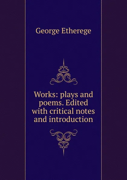 Обложка книги Works: plays and poems. Edited with critical notes and introduction, George Etherege