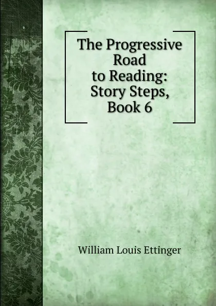 Обложка книги The Progressive Road to Reading: Story Steps, Book 6, William Louis Ettinger