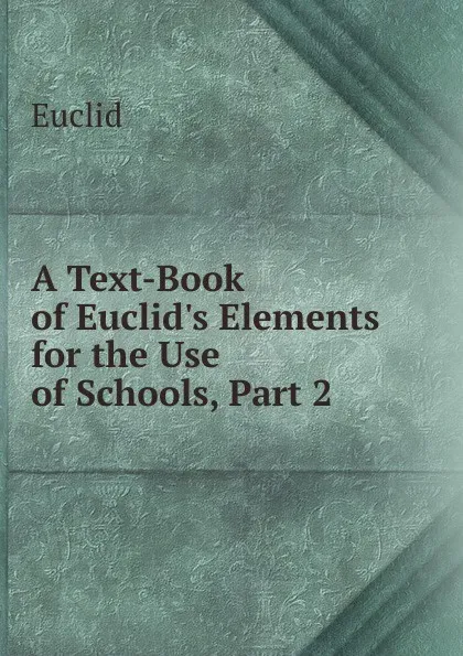 Обложка книги A Text-Book of Euclid.s Elements for the Use of Schools, Part 2, Euclid