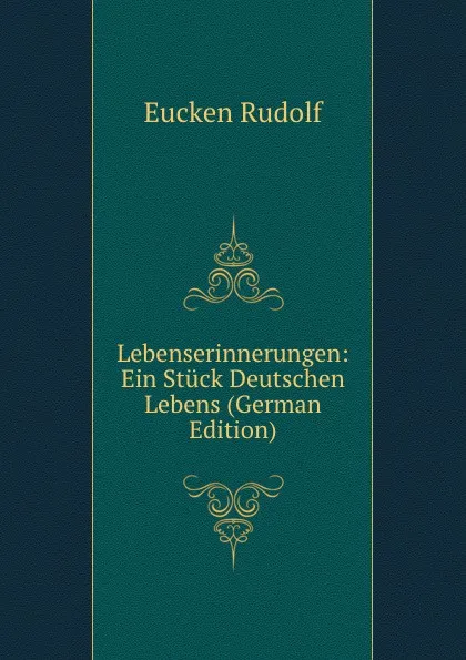 Обложка книги Lebenserinnerungen: Ein Stuck Deutschen Lebens (German Edition), Rudolf Eucken