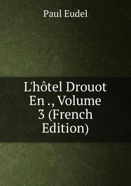 Обложка книги L.hotel Drouot En ., Volume 3 (French Edition), Paul Eudel