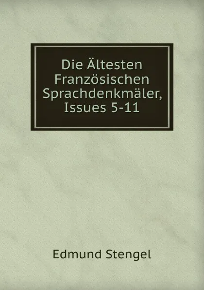 Обложка книги Die Altesten Franzosischen Sprachdenkmaler, Issues 5-11, Edmund Stengel