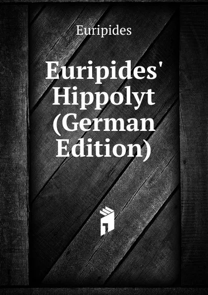 Обложка книги Euripides. Hippolyt (German Edition), Euripides