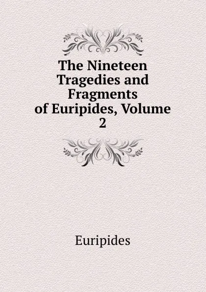 Обложка книги The Nineteen Tragedies and Fragments of Euripides, Volume 2, Euripides