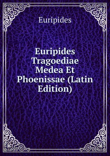 Обложка книги Euripides Tragoediae Medea Et Phoenissae (Latin Edition), Euripides