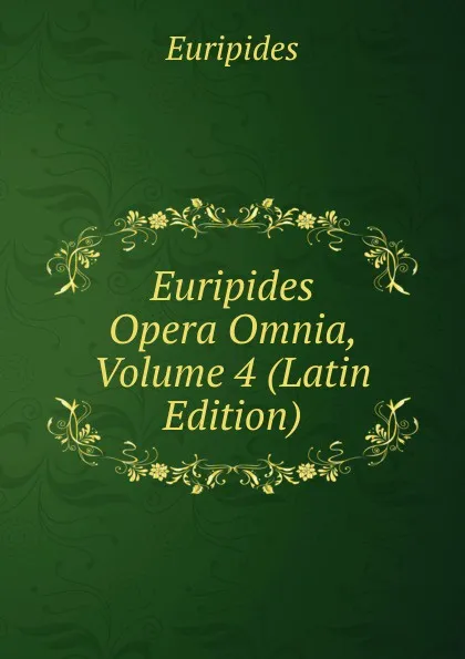 Обложка книги Euripides Opera Omnia, Volume 4 (Latin Edition), Euripides