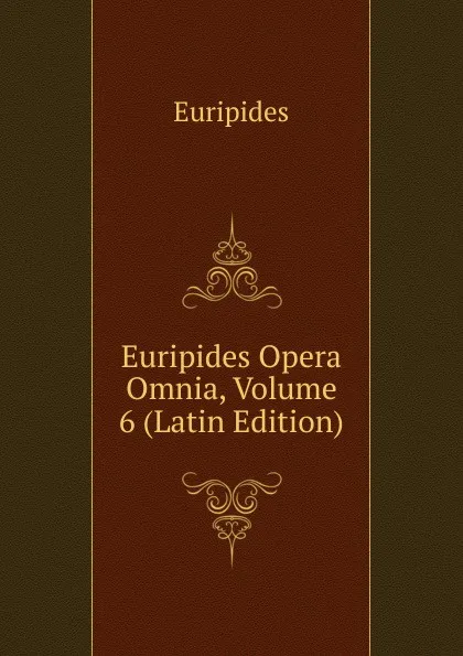 Обложка книги Euripides Opera Omnia, Volume 6 (Latin Edition), Euripides