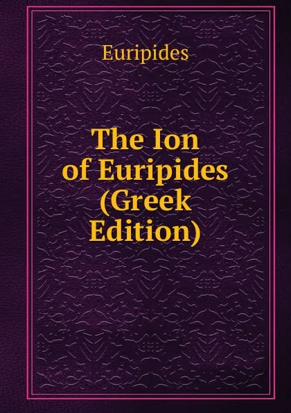 Обложка книги The Ion of Euripides (Greek Edition), Euripides