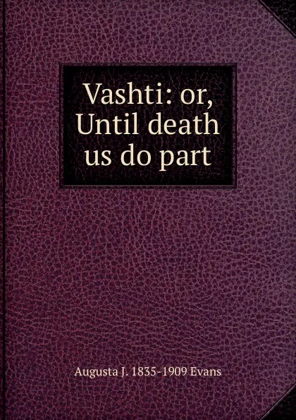 Обложка книги Vashti: or, Until death us do part, Augusta J. 1835-1909 Evans