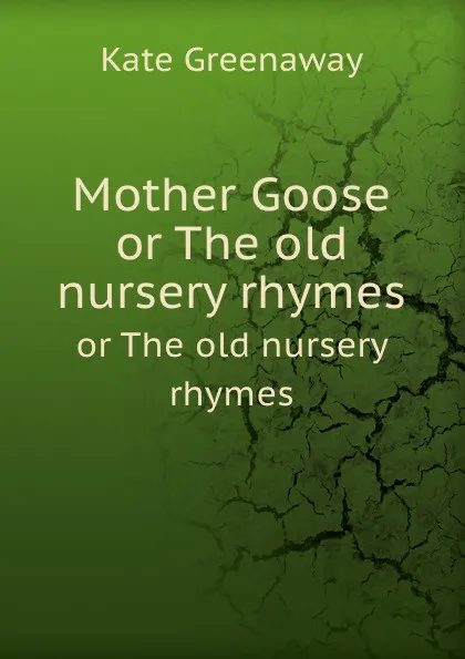 Обложка книги Mother Goose. or The old nursery rhymes, Kate Greenaway