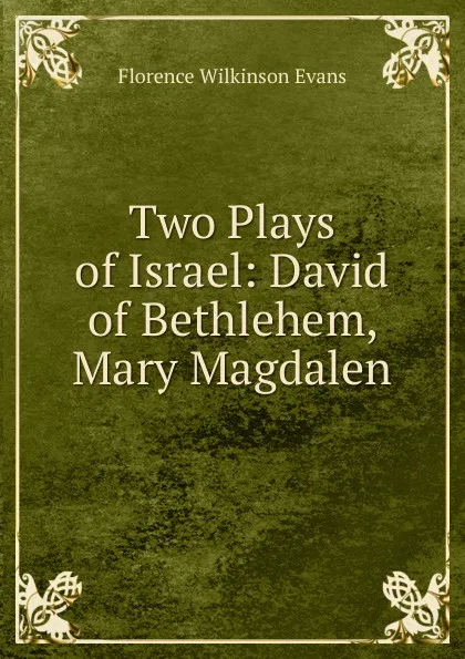 Обложка книги Two Plays of Israel: David of Bethlehem, Mary Magdalen, Florence Wilkinson Evans