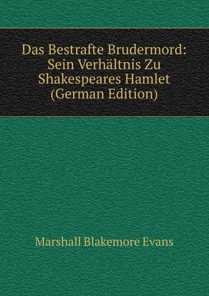 Обложка книги Das Bestrafte Brudermord: Sein Verhaltnis Zu Shakespeares Hamlet (German Edition), Marshall Blakemore Evans