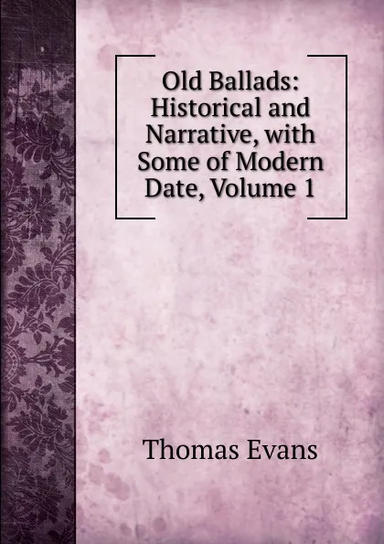 Обложка книги Old Ballads: Historical and Narrative, with Some of Modern Date, Volume 1, Thomas Evans