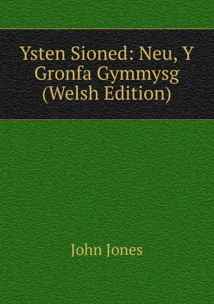 Обложка книги Ysten Sioned: Neu, Y Gronfa Gymmysg (Welsh Edition), Jones John