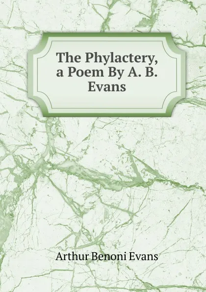 Обложка книги The Phylactery, a Poem By A. B. Evans., Arthur Benoni Evans