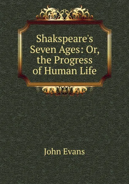 Обложка книги Shakspeare.s Seven Ages: Or, the Progress of Human Life, Evans John