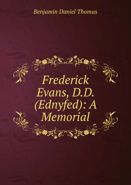 Обложка книги Frederick Evans, D.D. (Ednyfed): A Memorial, Benjamin Daniel Thomas