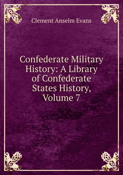 Обложка книги Confederate Military History: A Library of Confederate States History, Volume 7, Clement Anselm Evans