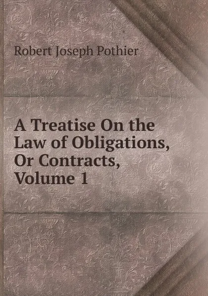 Обложка книги A Treatise On the Law of Obligations, Or Contracts, Volume 1, Robert Joseph Pothier