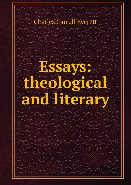 Обложка книги Essays: theological and literary, Charles Carroll Everett