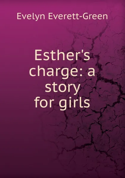 Обложка книги Esther.s charge: a story for girls, Evelyn Everett-Green