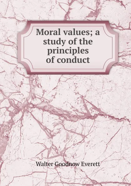 Обложка книги Moral values; a study of the principles of conduct, Walter Goodnow Everett