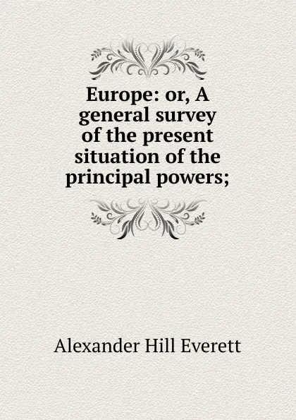 Обложка книги Europe: or, A general survey of the present situation of the principal powers;, Alexander Hill Everett