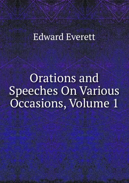 Обложка книги Orations and Speeches On Various Occasions, Volume 1, Edward Everett