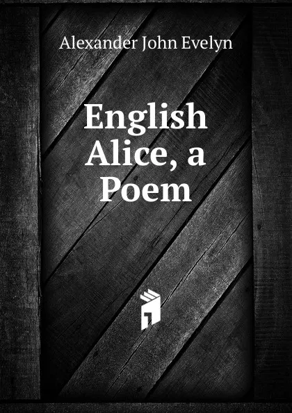Обложка книги English Alice, a Poem, Alexander John Evelyn