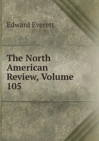 Обложка книги The North American Review, Volume 105, Edward Everett