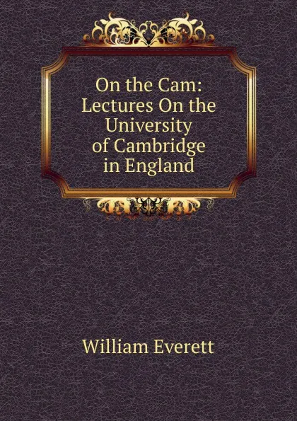 Обложка книги On the Cam: Lectures On the University of Cambridge in England, William Everett