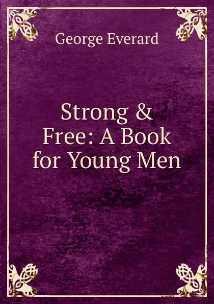 Обложка книги Strong . Free: A Book for Young Men, George Everard