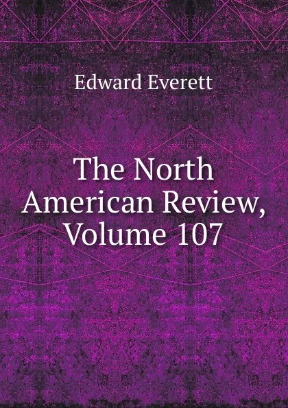 Обложка книги The North American Review, Volume 107, Edward Everett