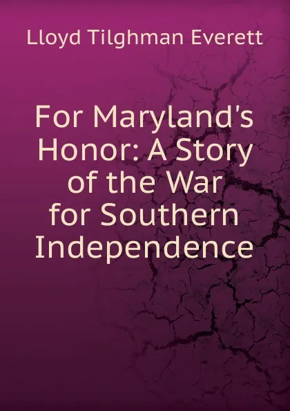 Обложка книги For Maryland.s Honor: A Story of the War for Southern Independence, Lloyd Tilghman Everett