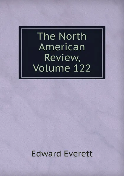 Обложка книги The North American Review, Volume 122, Edward Everett