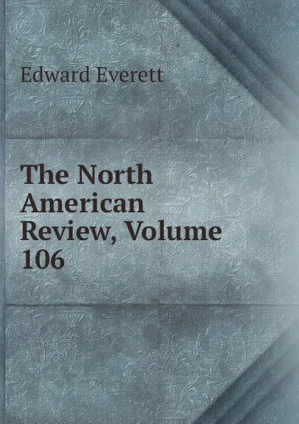 Обложка книги The North American Review, Volume 106, Edward Everett