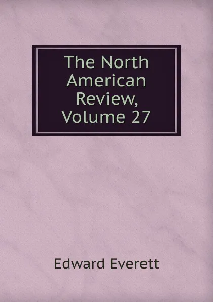 Обложка книги The North American Review, Volume 27, Edward Everett