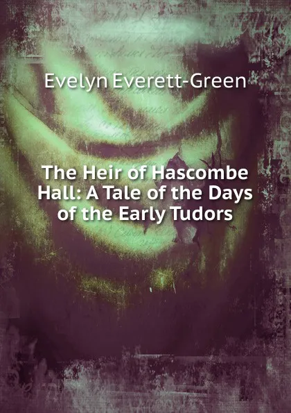 Обложка книги The Heir of Hascombe Hall: A Tale of the Days of the Early Tudors, Evelyn Everett-Green