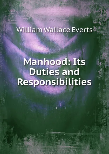 Обложка книги Manhood: Its Duties and Responsibilities, William Wallace Everts