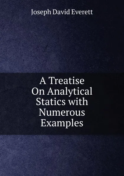 Обложка книги A Treatise On Analytical Statics with Numerous Examples, Joseph David Everett