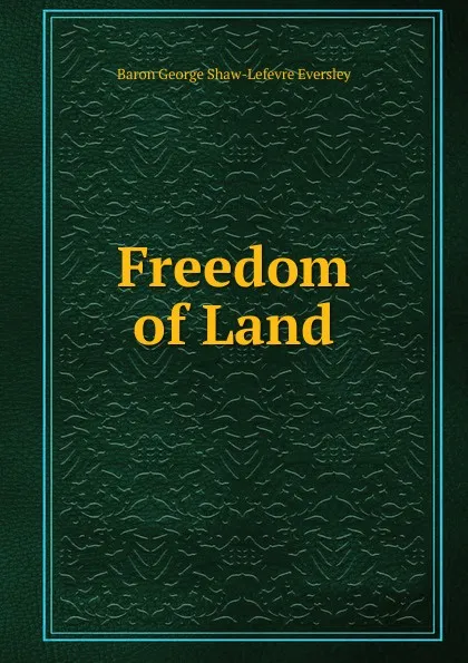 Обложка книги Freedom of Land, Baron George Shaw-Lefevre Eversley