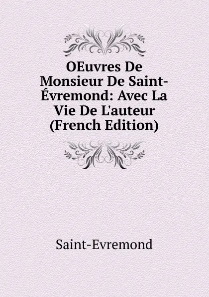 Обложка книги OEuvres De Monsieur De Saint-Evremond: Avec La Vie De L.auteur (French Edition), Saint-Évremond