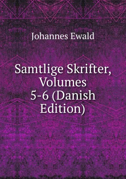 Обложка книги Samtlige Skrifter, Volumes 5-6 (Danish Edition), Johannes Ewald