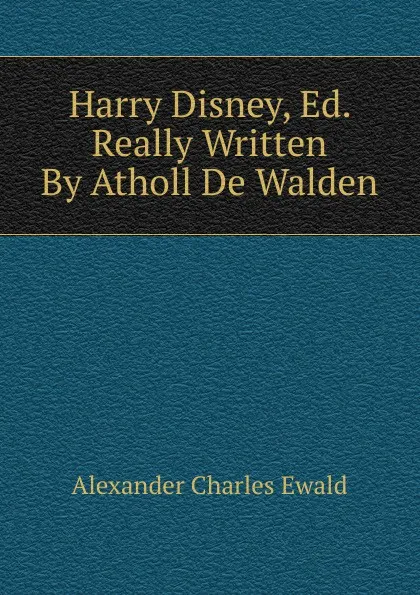 Обложка книги Harry Disney, Ed. Really Written By Atholl De Walden, Ewald Alexander Charles